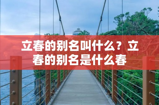 立春的别名叫什么?立春的别名是什么春