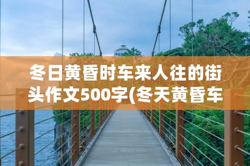 冬日黄昏时车来人往的街头作文500字(冬天黄昏车来车往的街头500字作文)