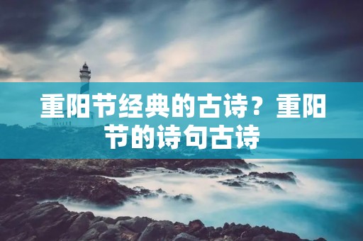 重阳节经典的古诗?重阳节的诗句古诗