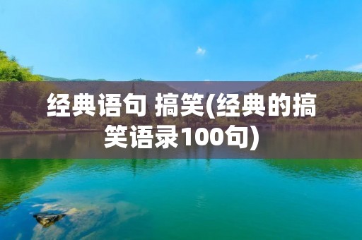 经典语句 搞笑(经典的搞笑语录100句)