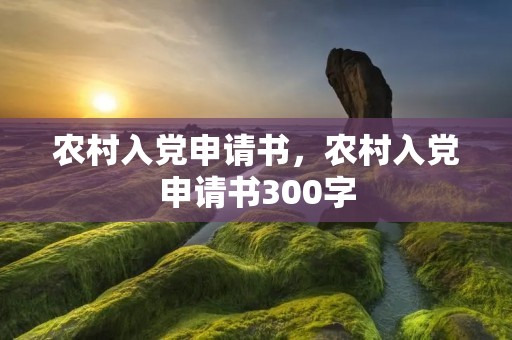 农村入党申请书,农村入党申请书300字