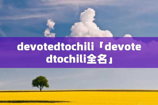 devotedtochili「devotedtochili全名」