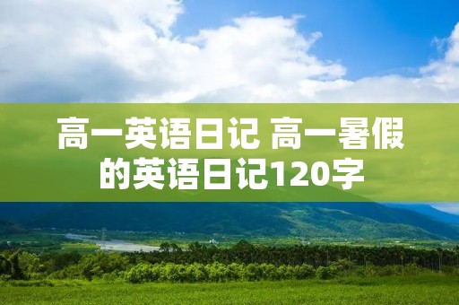 高一英语日记 高一暑假的英语日记120字