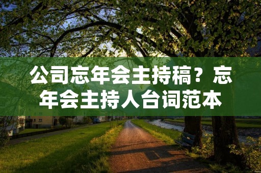 公司忘年会主持稿?忘年会主持人台词范本