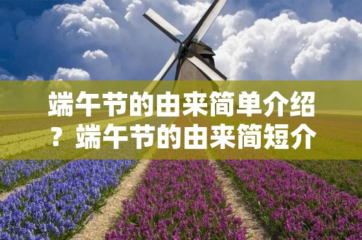 端午节的由来简单介绍?端午节的由来简短介绍20字怎么写