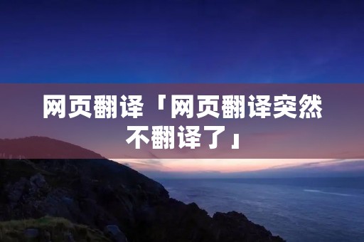 网页翻译「网页翻译突然不翻译了」