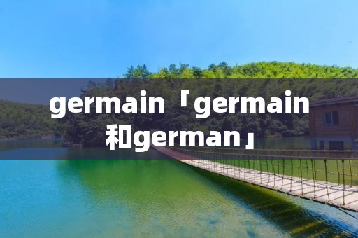germain「germain和german」 germain「germain和german」