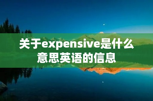 关于expensive是什么意思英语的信息