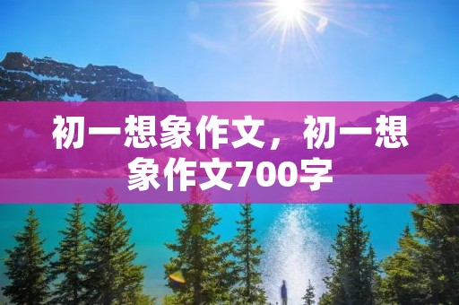 初一想象作文,初一想象作文700字