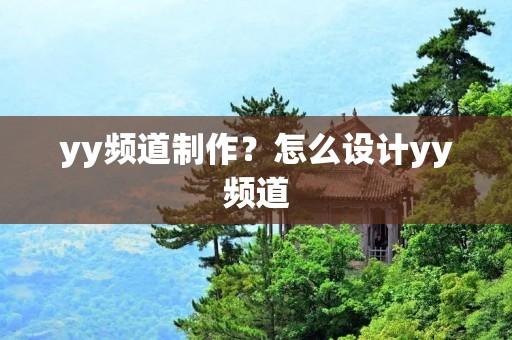 yy频道制作?怎么设计yy频道