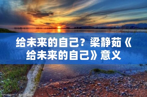 给未来的自己?梁静茹《给未来的自己》意义