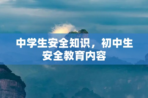 中学生安全知识，初中生安全教育内容
