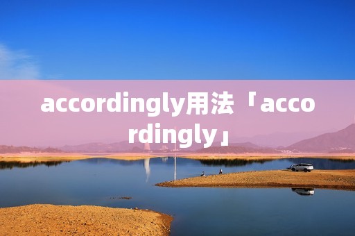 accordingly用法「accordingly」