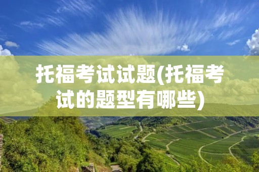 托福考试试题(托福考试的题型有哪些)