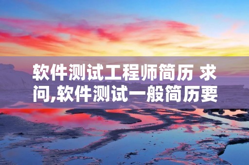 软件测试工程师简历 求问,软件测试一般简历要怎么写