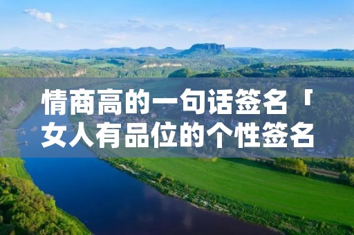 情商高的一句话签名「女人有品位的个性签名」
