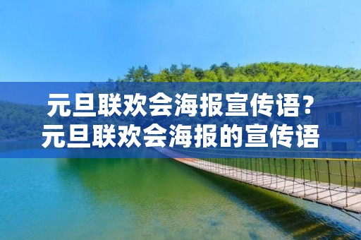 元旦联欢会海报宣传语？元旦联欢会海报的宣传语怎么写