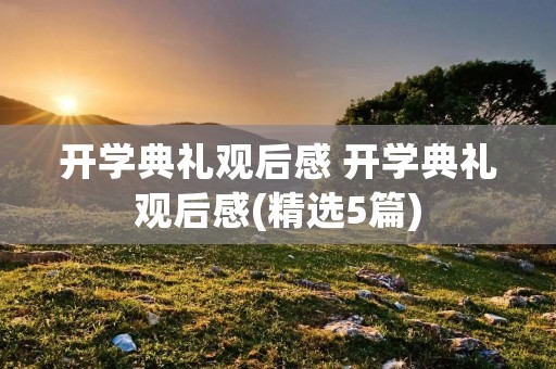 开学典礼观后感 开学典礼观后感(精选5篇)