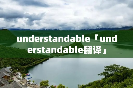 understandable「understandable翻译」