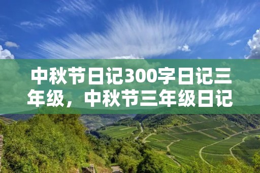 中秋节日记300字日记三年级,中秋节三年级日记300字左右
