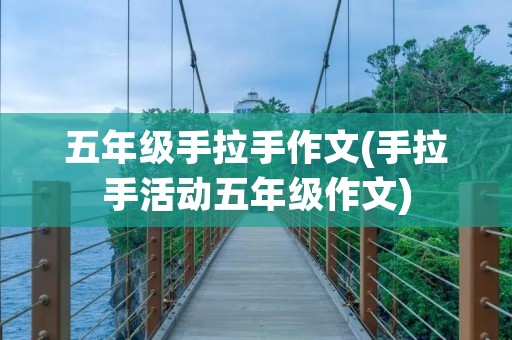 五年级手拉手作文(手拉手活动五年级作文)