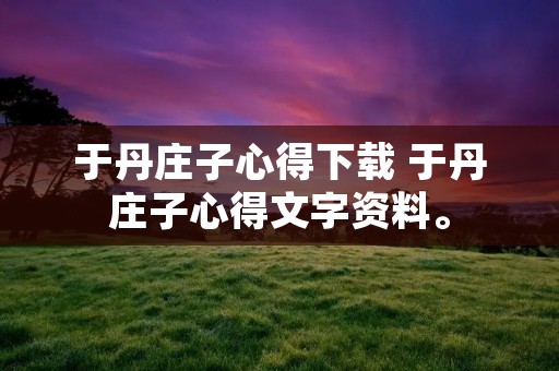 于丹庄子心得下载 于丹庄子心得文字资料。
