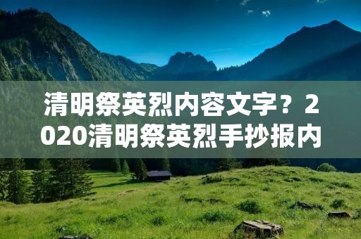 清明祭英烈内容文字？2020清明祭英烈手抄报内容 怎么写清明祭英烈手抄报文字