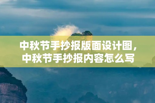 中秋节手抄报版面设计图,中秋节手抄报内容怎么写 中秋节手抄报版面设计图,中秋节手抄报内容怎么写