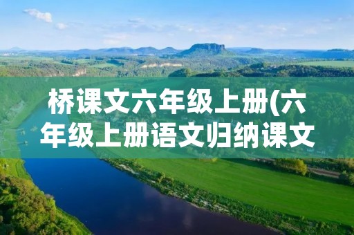 桥课文六年级上册(六年级上册语文归纳课文12,桥,的主要内容) 桥课文六年级上册(六年级上册语文归纳课文12,桥,的主要内容)