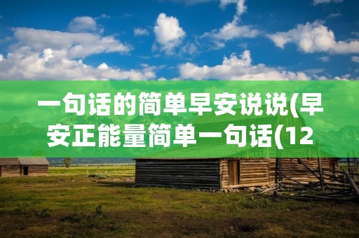 一句话的简单早安说说(早安正能量简单一句话(120句))
