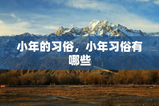 小年的习俗，小年习俗有哪些