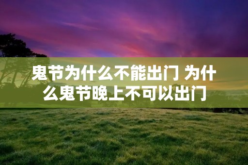 鬼节为什么不能出门 为什么鬼节晚上不可以出门