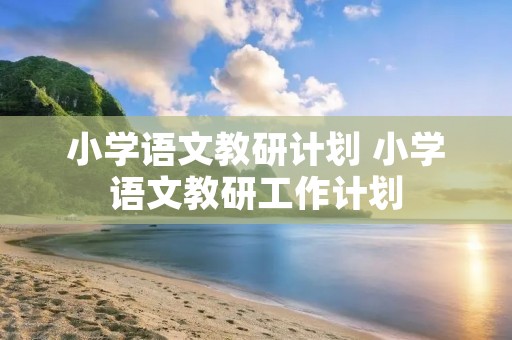 小学语文教研计划 小学语文教研工作计划
