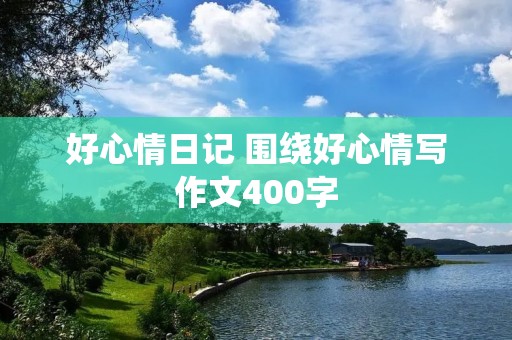 好心情日记 围绕好心情写作文400字