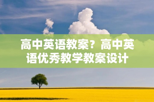 高中英语教案?高中英语优秀教学教案设计
