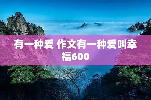 有一种爱 作文有一种爱叫幸福600