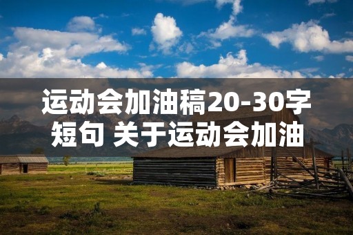运动会加油稿20-30字短句 关于运动会加油的句子二十至三十字左右