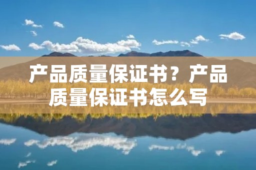 产品质量保证书?产品质量保证书怎么写