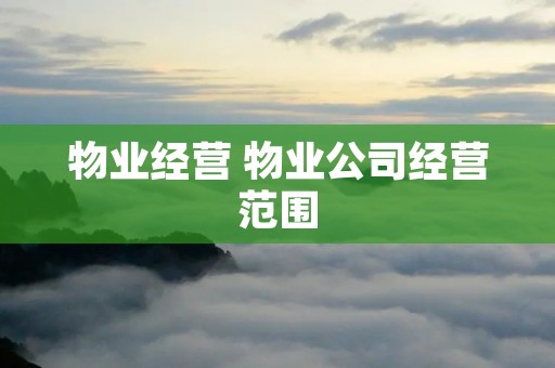 物业经营 物业公司经营范围
