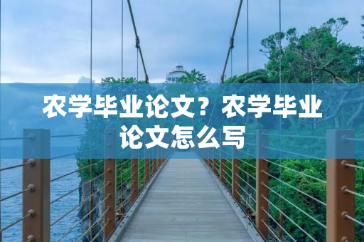农学毕业论文？农学毕业论文怎么写