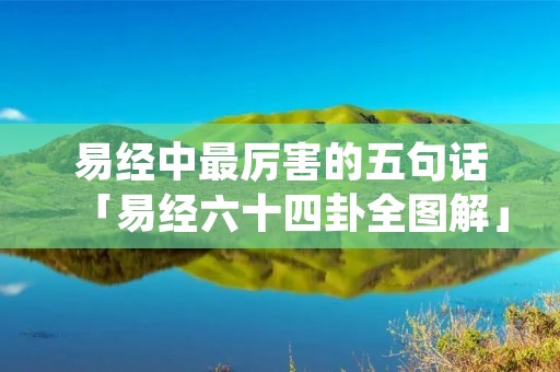 易经中最厉害的五句话「易经六十四卦全图解」