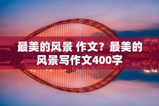 最美的风景 作文?最美的风景写作文400字