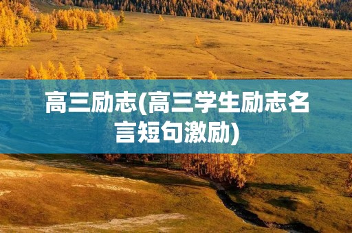 高三励志(高三学生励志名言短句激励)
