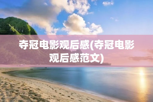 夺冠电影观后感(夺冠电影观后感范文)