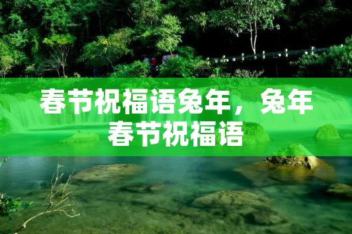 春节祝福语兔年，兔年春节祝福语