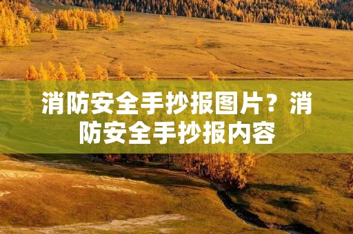 消防安全手抄报图片?消防安全手抄报内容