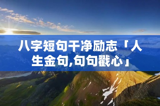 八字短句干净励志「人生金句,句句戳心」