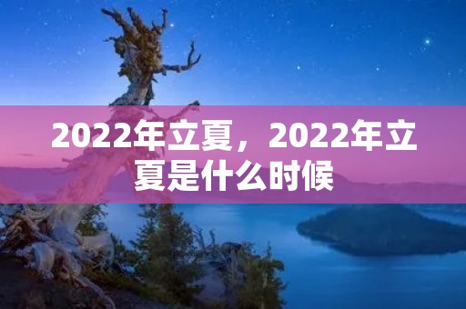 2022年立夏，2022年立夏是什么时候