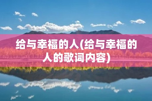 给与幸福的人(给与幸福的人的歌词内容)