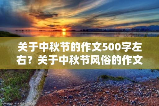 关于中秋节的作文500字左右?关于中秋节风俗的作文 500字